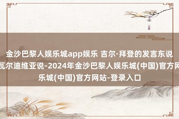 金沙巴黎人娱乐城app娱乐 吉尔·拜登的发言东说念主瓦妮萨·瓦尔迪维亚说-2024年金沙巴黎人娱乐城(中国)官方网站-登录入口
