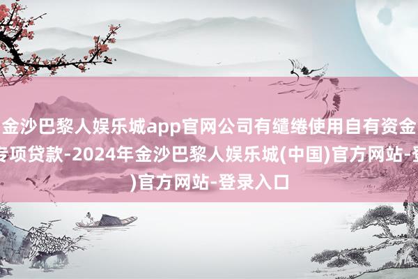 金沙巴黎人娱乐城app官网公司有缱绻使用自有资金和回购专项贷款-2024年金沙巴黎人娱乐城(中国)官方网站-登录入口